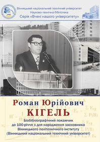 Обкладинка для Роман Юрійович Кігель : біобібліографічний покажчик до 100-річчя з дня народження засновника Вінницького політехнічного інституту.